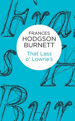 That Lass o' Lowrie's - Burnett, Frances Hodgson