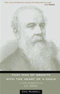 That Man of Granite with the Heart of a Child: A Biography of Jc Ryle