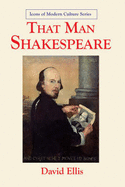 That Man Shakespeare: Icon of Modern Culture - Ellis, David