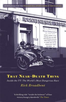 That Near Death Thing: Inside the Most Dangerous Race in the World - Broadbent, Rick