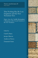 That Nothing May Be Lost: Fragments and the New Testament Text: Papers from the Twelfth Birmingham Colloquium on the Textual Criticism of the New Testament