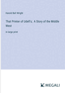 That Printer of Udell's; A Story of the Middle West: in large print