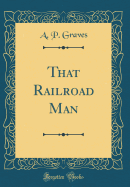 That Railroad Man (Classic Reprint)