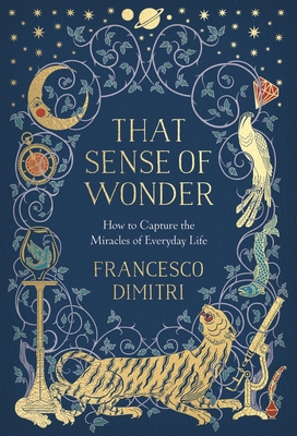 That Sense of Wonder: How to Capture the Miracles of Everyday Life - Dimitri, Francesco