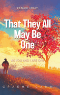 That They All May Be One: Father I Pray, as You and I Are One