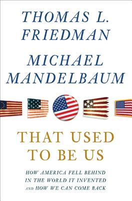 That Used to Be Us: How America Fell Behind in the World It Invented and How We Can Come Back - Friedman, Thomas L, and Mandelbaum, Michael