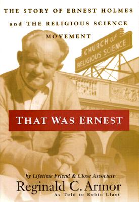 That Was Ernest: The Story of Ernest Holmes and the Religious Science Movement - Armor, Reginald C, and Llast, Robin, and Vergara, Arthur