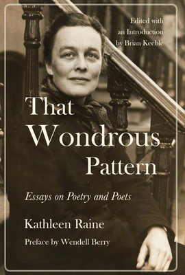 That Wondrous Pattern: Essays on Poetry and Poets - Raine, Kathleen, and Keeble, Brian (Introduction by), and Berry, Wendell (Preface by)