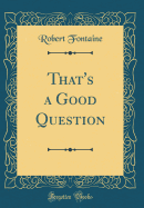 That's a Good Question (Classic Reprint)