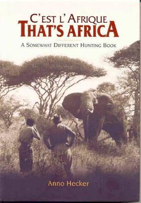 That's Africa: C'est L' Afrique. A Somewhat Different Hunting Book - Hecker, Anno