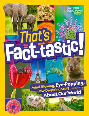 That's Fact-Tastic!: Mind-Blowing, Eye-Popping, Jaw-Dropping Stuff about Our World - National Geographic
