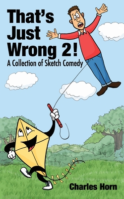 That's Just Wrong 2! (a collection of sketch comedy) - Horn, Charles