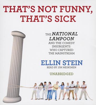 That's Not Funny, That's Sick: The National Lampoon and the Comedy Insurgents Who Captured the Mainstream - Stein, Ellin, and Meskimen, Jim, Mr. (Read by)