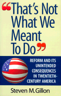 That's Not What We Meant to Do: Reform and Its Unintended Consequences in Twentieth-Century America