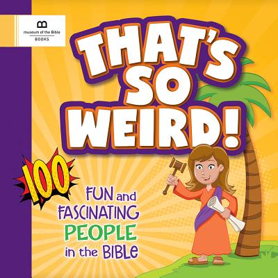 That's So Weird! 100 Fun and Fascinating People in the Bible - Museum of the Bible Books (Creator)