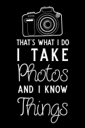 That's What I Do I Take Photos and I Know Things: Blank Lined Journal Notebook, 6" X 9," Photography Notebook, Photography Journal, Ruled, Writing Book, Notebook for Photographers, Photographer Gifts