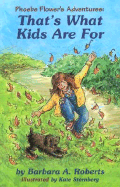 That's What Kids Are for: Phoebe Flower's Adventures - Roberts, Barbara A