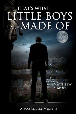 That's What Little Boys Are Made Of: A Max Lovely Mystery - Simon, Matthew