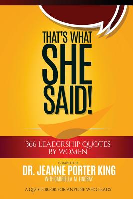 That's What She Said! 366 Leadership Quotes by Women: A Quote Book for Anyone Who Leads - King, Jeanne Porter