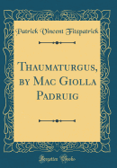 Thaumaturgus, by Mac Giolla Padruig (Classic Reprint)