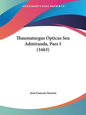 Thaumaturgus Opticus Seu Admiranda, Pars 1 (1663) - Niceron, Jean Francois