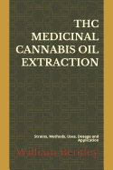 THC Medicinal Cannabis Oil Extraction: Strains, Methods, Uses, Dosage and Application