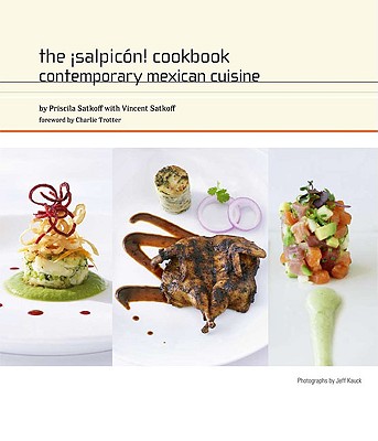 The Salpicn! Cookbook: Contemporary Mexican Cuisine - Satkoff, Priscila, and Satkoff, Vincent, and Trotter, Charlie (Foreword by)