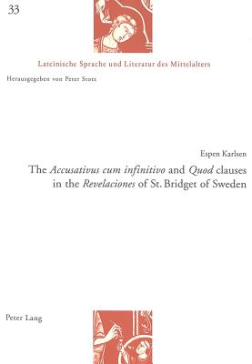 The Accusativus Cum Infinitivo and Quodclauses in the Revelaciones of St. Bridget of Sweden - Stotz, Peter (Editor), and Karlsen, Espen