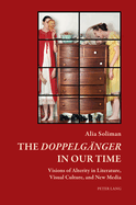 The Doppelgaenger in our Time: Visions of Alterity in Literature, Visual Culture, and New Media
