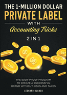 The 1-Million Dollar Private Label with Accounting Tricks [2 in 1]: The Idiot-Proof Program to Create a Successful Brand without Risks and Taxes