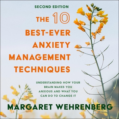The 10 Best-Ever Anxiety Management Techniques: Understanding How Your Brain Makes You Anxious and What You Can Do to Change It (Second Edition) - Niemi, Kim (Read by), and Wehrenberg, Margaret
