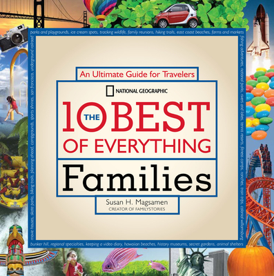 The 10 Best of Everything Families: An Ultimate Guide for Travelers - Magsamen, Susan, and Bellows, Melina (Foreword by)