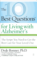 The 10 Best Questions for Living with Alzheimer's: The Script You Need to Get the Best Care for Your Loved One