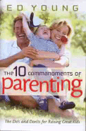 The 10 Commandments of Parenting: The Do's and Don'ts for Raising Great Kids