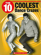 The 10 Coolest Dance Crazes - Swartz, Larry, and Margolin, Indrani, and Wilhelm, Jeffrey D (Editor)