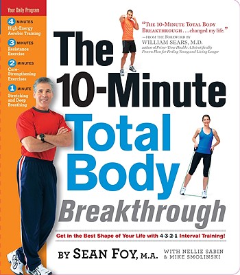 The 10-Minute Total Body Breakthrough - Foy, Sean, M.A., and Sabin, Nellie, and Smolinski, Mike