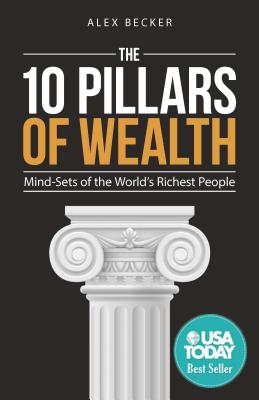 The 10 Pillars of Wealth: Mind-Sets of the World's Richest People - Becker, Alex