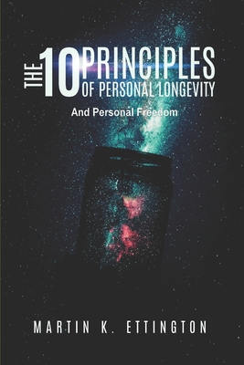 The 10 Principles of Personal Longevity & Personal Freedom - Ettington, Martin K