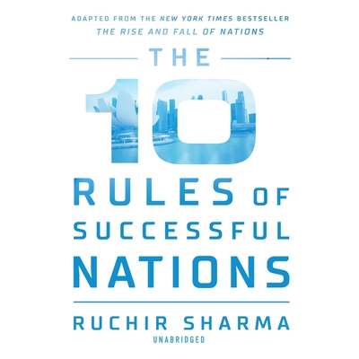 The 10 Rules of Successful Nations - Sharma, Ruchir, and Hughes, William (Read by)