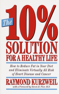 The 10% Solution for a Healthy Life: How to Reduce Fat in Your Diet and Eliminate Virtually All Risk of Heart Disease - Kurzweil, Raymond