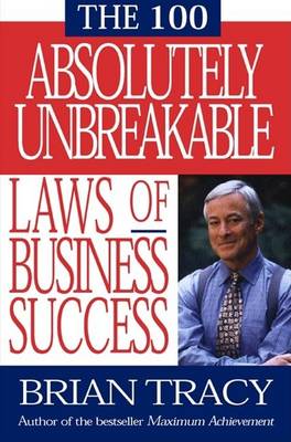 The 100 Absolutely Unbreakable Laws of Business Success - Tracy, Brian