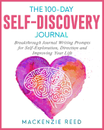 The 100-Day Self-Discovery Journal: Breakthrough Journal Writing Prompts for Self-Exploration, Direction and Improving Your Life