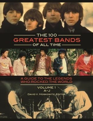 The 100 Greatest Bands of All Time: A Guide to the Legends Who Rocked the World [2 volumes] - Moskowitz, David V. (Editor)