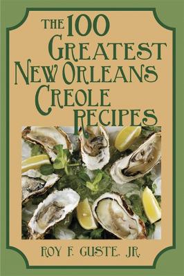 The 100 Greatest New Orleans Creole Recipes - Guste, Roy