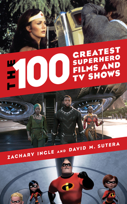 The 100 Greatest Superhero Films and TV Shows - Ingle, Zachary, and Sutera, David M