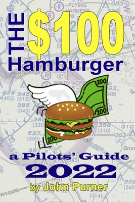 The $100 Hamburger - A Pilots' Guide 2022 - Purner, John