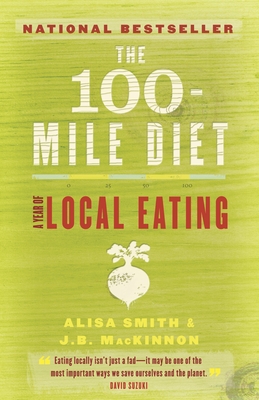 The 100-Mile Diet: A Year of Local Eating - Smith, Alisa, and MacKinnon, J B