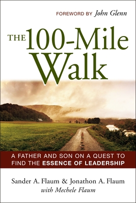 The 100-Mile Walk: A Father and Son on a Quest to Find the Essence of Leadership - Flaum, Sander a, and Flaum, Jonathon a, and Flaum, Mechele