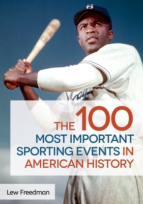 The 100 Most Important Sporting Events in American History - Freedman, Lew