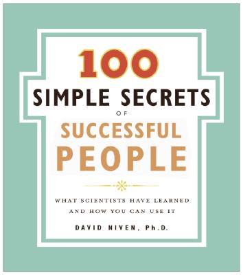 The 100 Simple Secrets of Successful People: What Scientists Have Learned and How You Can Use It - Niven, David